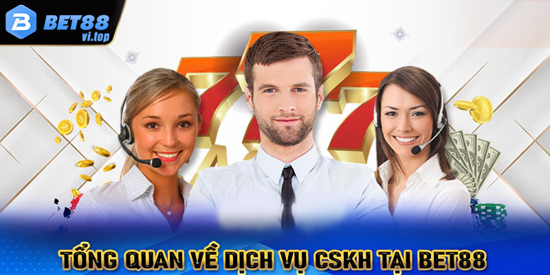 Tổng quan về dịch vụ chăm sóc khách hàng của Bet88