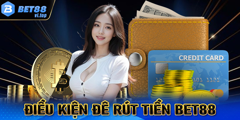 Điều kiện để rút tiền Bet88 thành công cho những ai chưa biết 