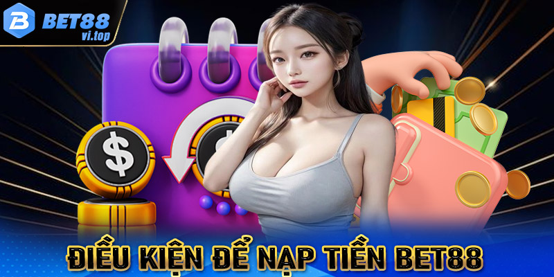 Một số điều kiện để nhanh chóng nạp tiền Bet88 thành công người mới nên biết 