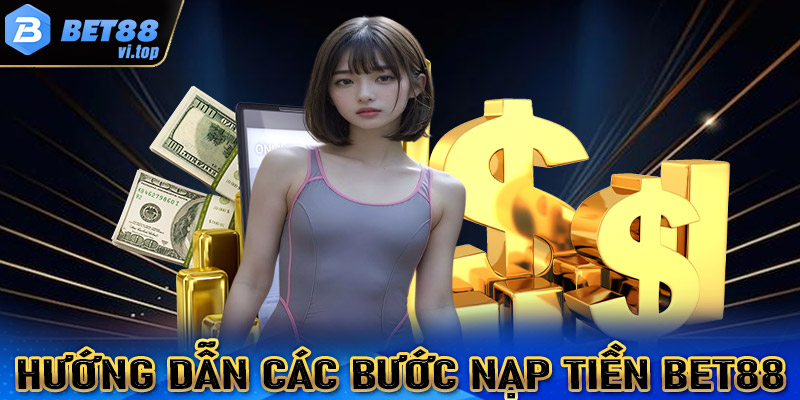 Hướng dẫn đầy đủ các bước nạp tiền Bet88 cực đơn giản cho tân thủ