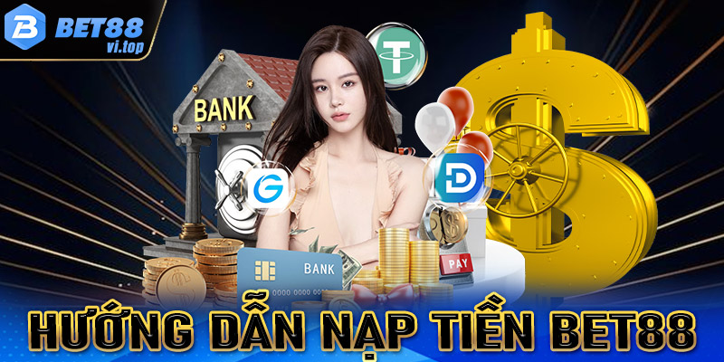 Nạp tiền Bet88 - Hướng dẫn thao tác nạp tiền vào Bet88 cực kỳ đơn giản